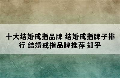 十大结婚戒指品牌 结婚戒指牌子排行 结婚戒指品牌推荐 知乎